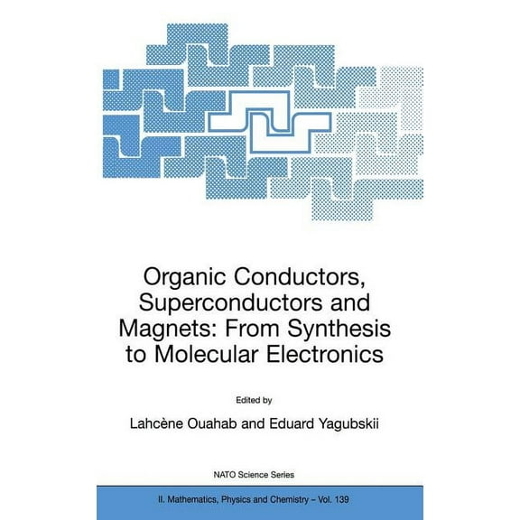 NATO Science Series II: Mathematics, Phy Organic Conductors, Superconductors and Magnets: From Synthesis to Molecular Electronics, Book 139, (Hardcover)