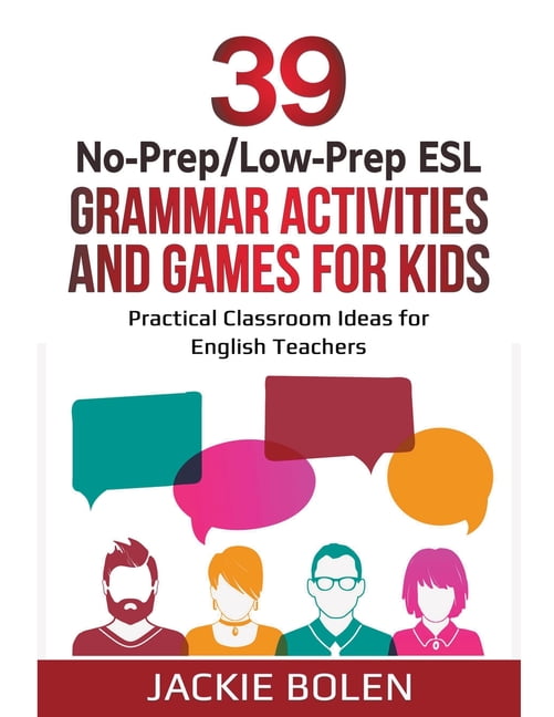 39 no prep low prep esl grammar activities and games for kids practical classroom ideas for english teachers paperback walmart com