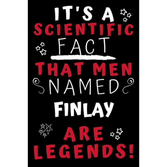 Pre-Owned It's A Scientific Fact That Men Named Finlay Are Legends!: Perfect Gag Gift For An Awesome Guy Called Finlay! - Blank Lined Notebook Journal - 100 Pag (Paperback) 1679860305 9781679860300