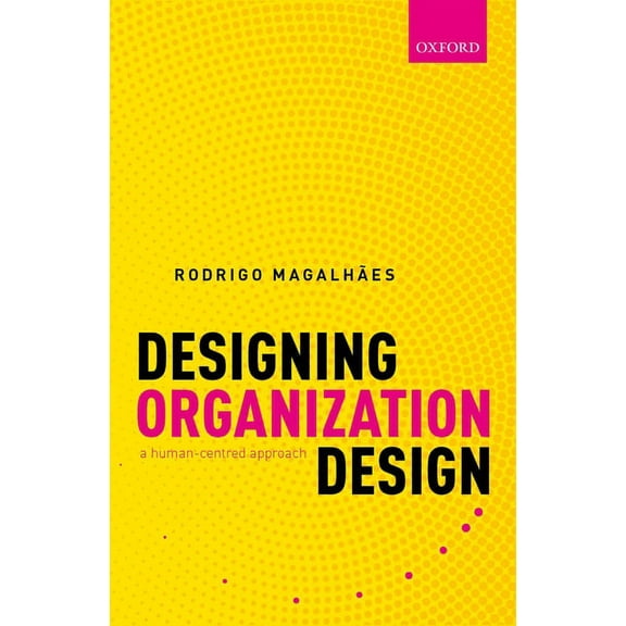 Designing Organization Design: A Human-Centred Approach, (Hardcover)