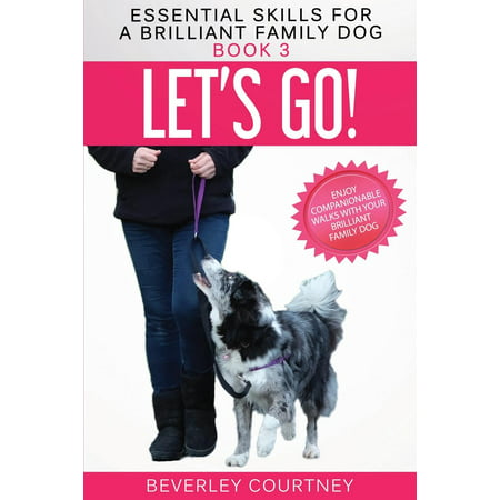Essential Skills for a Brilliant Family Dog: Let's Go!: Enjoy Companionable Walks with Your Brilliant Family Dog