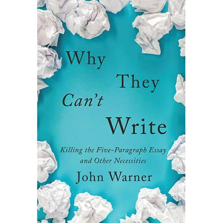 Why They Can't Write : Killing the Five-Paragraph Essay and Other (Best Topic To Write Essay)