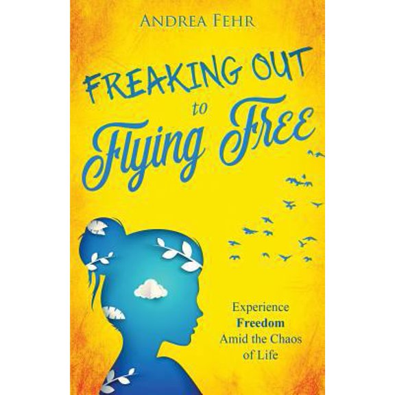 Pre-Owned Freaking Out To Flying Free: Experience Freedom Amid the Chaos of Life (Paperback) 1640852875 9781640852877