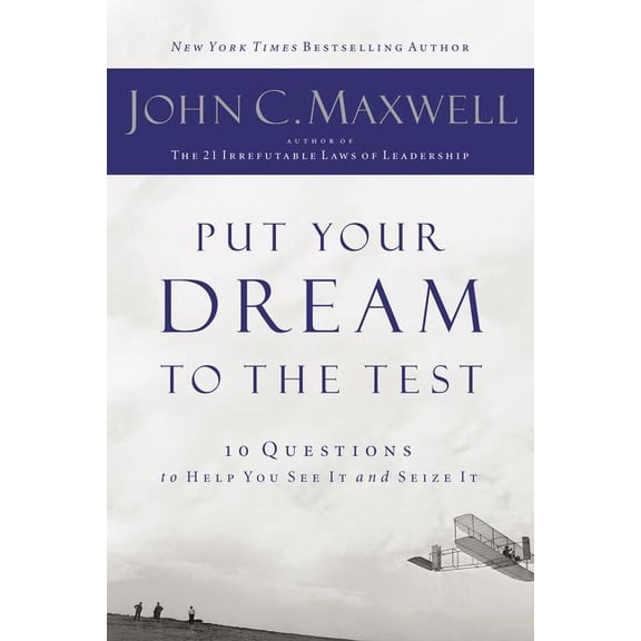 Put Your Dream to the Test: 10 Questions That Will Help You See It and Seize It, (Paperback)