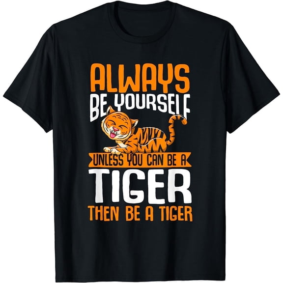Always Be Yourself Unless You Can Be An Tiger Gift Unisex T-Shirt S - 5XL