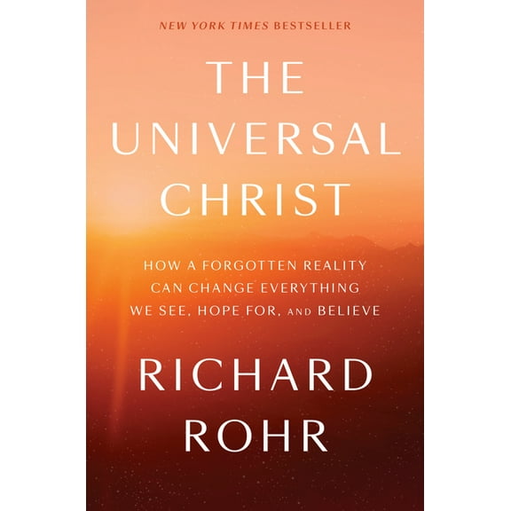 The Universal Christ: How a Forgotten Reality Can Change Everything We See, Hope For, and Believe, (Hardcover)