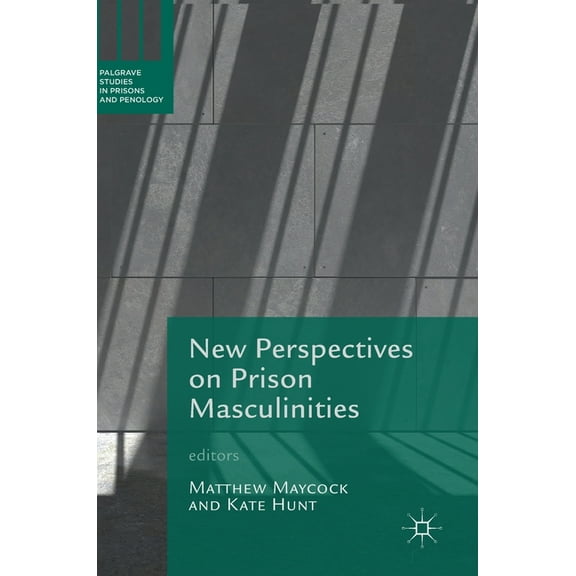 Palgrave Studies in Prisons and Penology New Perspectives on Prison Masculinities, (Hardcover)