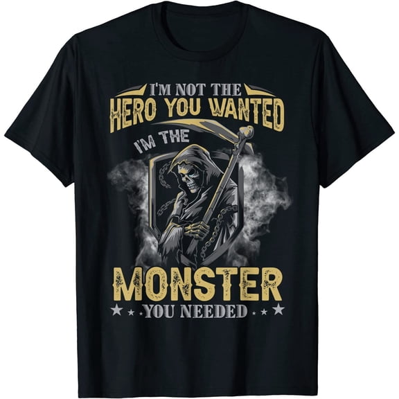 I'm Not The Hero You Wanted I'm The Monster You Needed Death T-Shirt