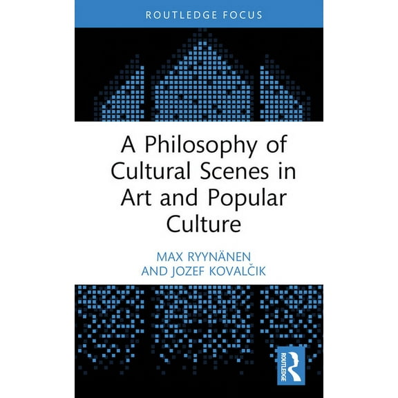 Routledge Focus on Art History and Visua A Philosophy of Cultural Scenes in Art and Popular Culture, (Hardcover)