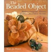 The Beaded Object: Making Gorgeous Flowers & Other Decorative Accents [Paperback - Used]