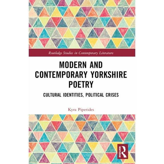 Routledge Studies in Contemporary Litera Modern and Contemporary Yorkshire Poetry: Cultural Identities, Political Crises, (Paperback)