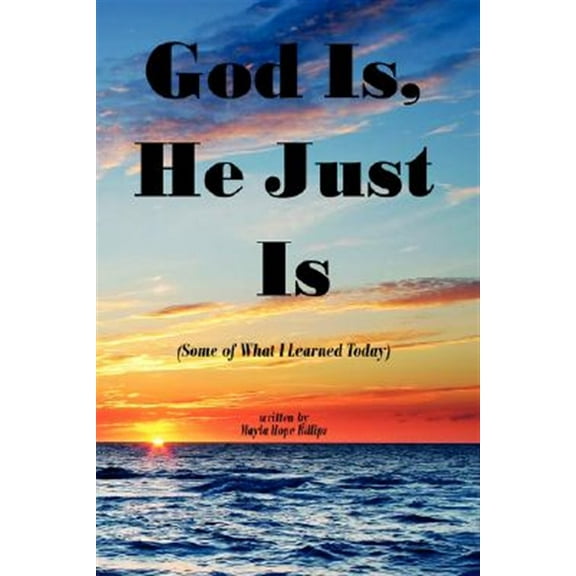God Is, He Just Is : Some of What I Learned Today
