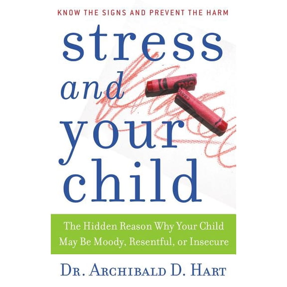 Stress and Your Child: The Hidden Reason Why Your Child May Be Moody, Resentful, or Insecure, (Paperback)