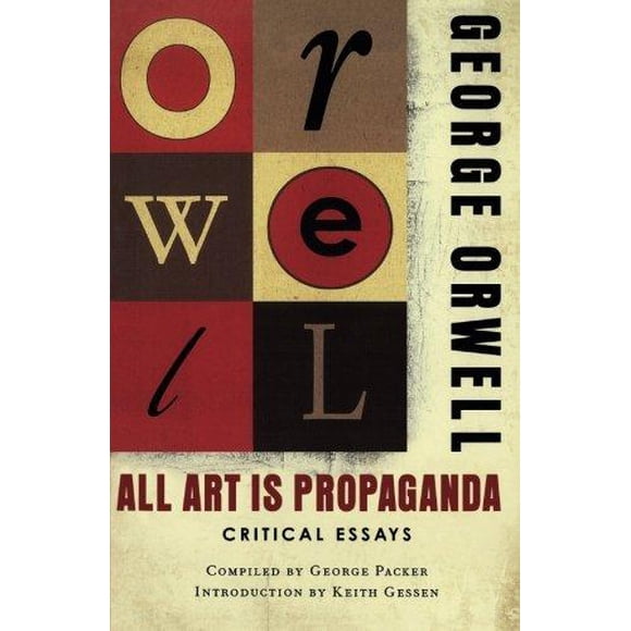 All Art Is Propaganda By Orwell, George/ Packer, George (COM)/ Gessen, Keith (INT)