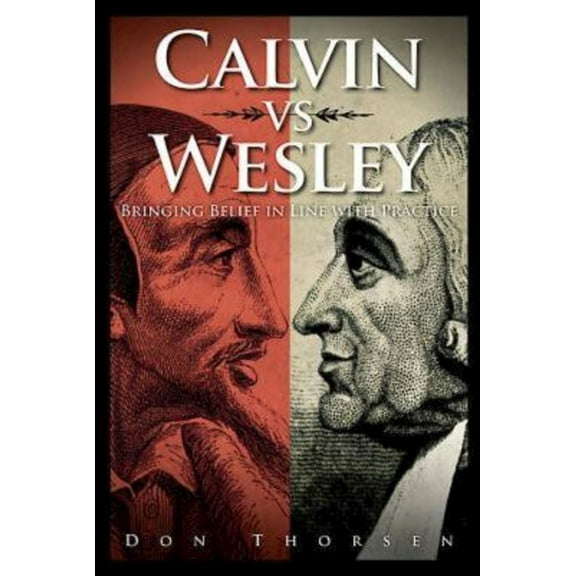 Calvin vs. Wesley: Bringing Belief in Line with Practice, (Paperback)