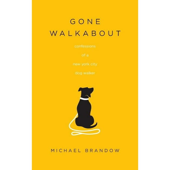 Gone Walkabout: Confessions of a New York City Dog Walker  Paperback  1093278005 9781093278002 Michael Brandow