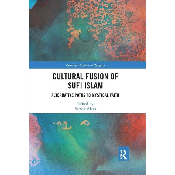 Routledge Studies in Religion Cultural Fusion of Sufi Islam: Alternative Paths to Mystical Faith, (Paperback)