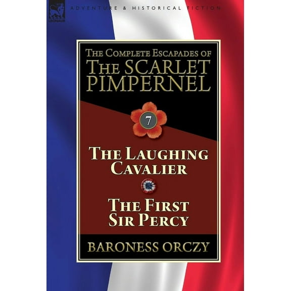 The Complete Escapades of The Scarlet Pimpernel: Volume 7-The Laughing Cavalier and The First Sir Percy, (Hardcover)