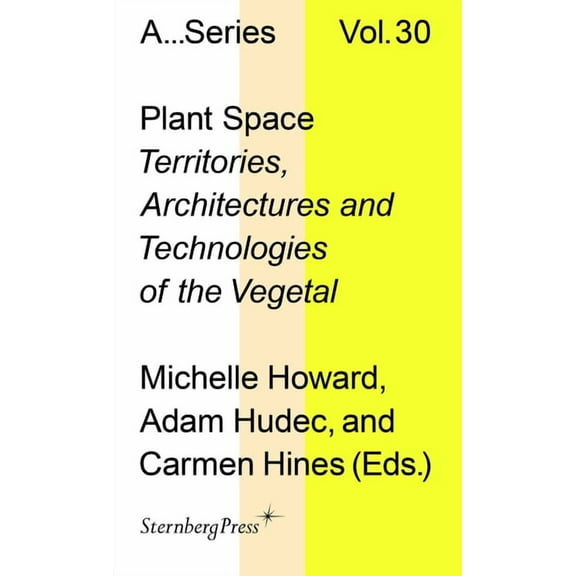 Sternberg Press / Publication the Academ Plant Space: Territories, Architectures and Technologies of the Vegetal, (Paperback)