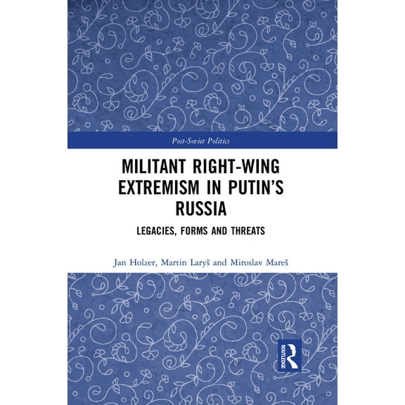 Post-Soviet Politics Militant Right-Wing Extremism in Putin's Russia: Legacies, Forms and Threats, (Paperback)