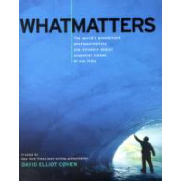 Pre-Owned What Matters: The World's Preeminent Photojournalists and Thinkers Depict Essential Issues of Our Time (Hardcover) 1402758340 9781402758348
