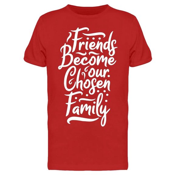 Friends Become Our Chosen Family Tee Men's -Image by Shutterstock Men's T-shirt