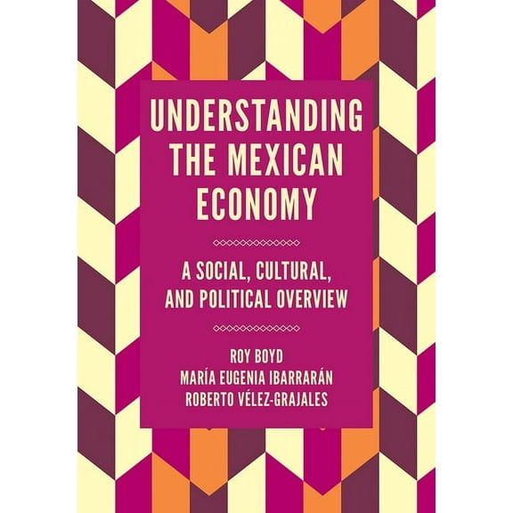 Understanding the Mexican Economy: A Social, Cultural, and Political Overview (Hardcover)