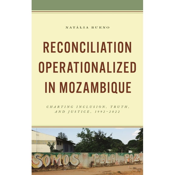Reconciliation Operationalized in Mozambique: Charting Inclusion, Truth, and Justice, 1992-2022, (Hardcover)