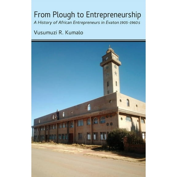 From Plough to Entrepreneurship: A History of African Entrepreneurs in Evaton 1905-1960s, (Paperback)