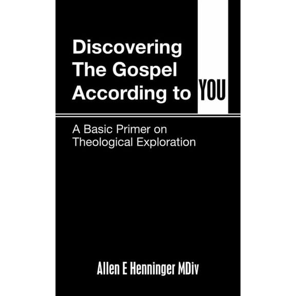 Discovering the Gospel According to You: A Basic Primer on Theological Exploration (Paperback)