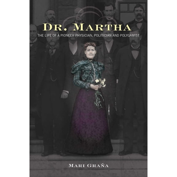Dr. Martha: The Life of a Pioneer Physician, Politician, and Polygamist, (Paperback)