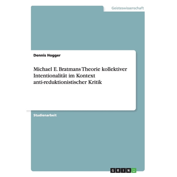 Michael E. Bratmans Theorie kollektiver Intentionalität im Kontext anti-reduktionistischer Kritik (Paperback)