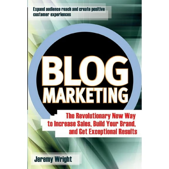 Blog Marketing: The Revolutionary New Way to Increase Sales, Build Your Brand, and Get Exceptional Results, (Hardcover)