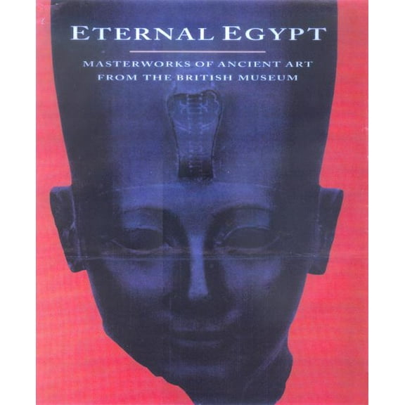 Eternal Egypt : Masterworks of Ancient Art from the British Museum (Edition 1) (Paperback)