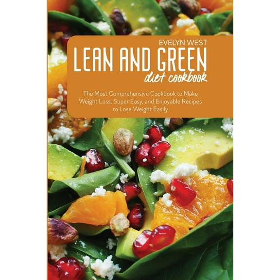 Lean and Green Diet Cookbook : The Most Comprehensive Cookbook to Make Weight Loss, Super Easy, and Enjoyable Recipes to Lose Weight Easily (Paperback)