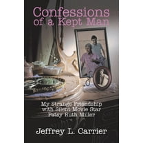Confessions of a Kept Man: My Strange Friendship with Silent Movie Star Patsy Ruth Miller (Paperback)