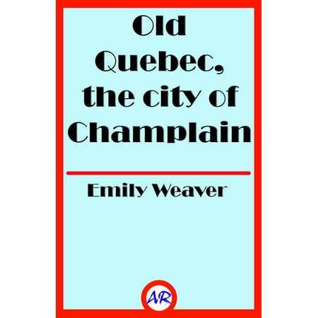 Old Quebec, the city of Champlain (Illustrated) -