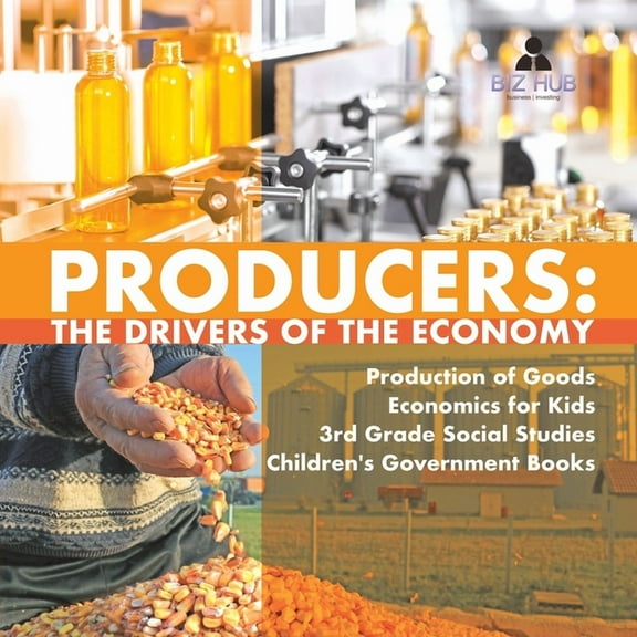 Producers: The Drivers of the Economy Production of Goods Economics for Kids 3rd Grade Social Studies Children's Go, (Paperback)