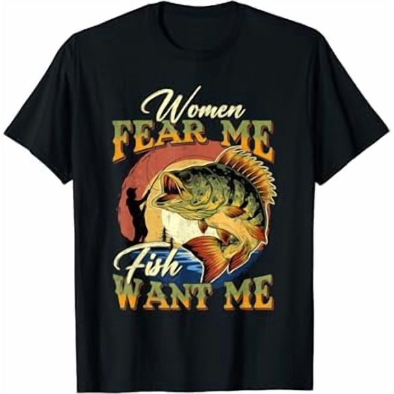 Women Fear Me Fish Want Me Fishing Gifts For Fisherman T-Shirt
