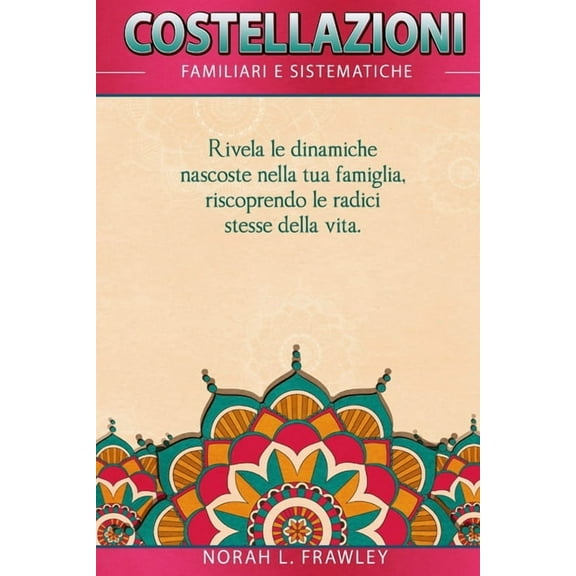 Costellazioni Familiari E Sistemiche: Rivela le dinamiche nascoste nella tua famiglia, riscoprendo le radici stesse dell, (Paperback)
