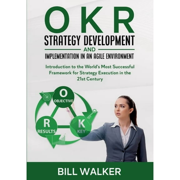 OKR - Strategy Development and Implementation in an Agile Environment: Introduction to the World's Most Successful Frame, (Paperback)