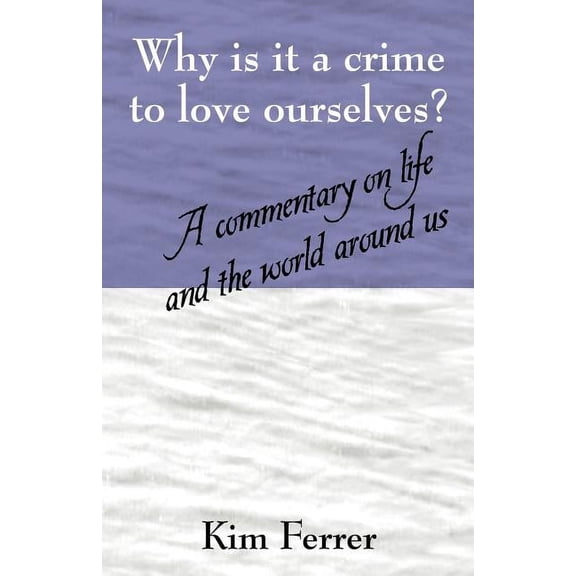 Why is it a crime to love ourselves? A commentary on life and the world around us, (Paperback)