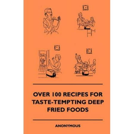 Over 100 Recipes For Taste-Tempting Deep Fried Foods - (Best Deep Fried Food Recipes)