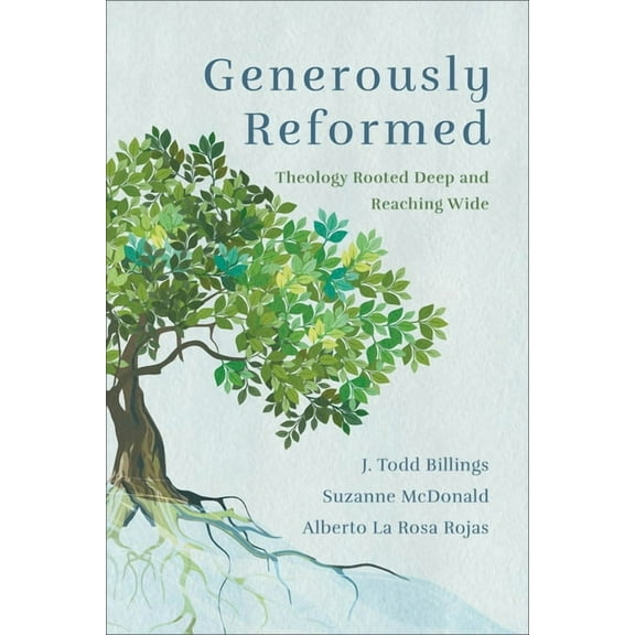 Generously Reformed: Theology Rooted Deep and Reaching Wide, (Paperback)
