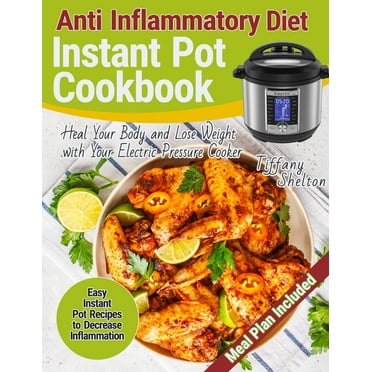 Anti Inflammatory Diet Instant Pot Cookbook: Easy Instant Pot Recipes to Decrease Inflammation. Heal Your Body and Lose Weight with Your Electric Pressure Cooker. Anti-inflammation Meal Plan (Paperbac