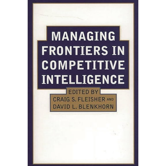 Managing Frontiers in Competitive Intelligence, (Hardcover)