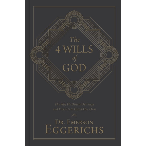 The 4 Wills of God: The Way He Directs Our Steps and Frees Us to Direct Our Own, (Hardcover)