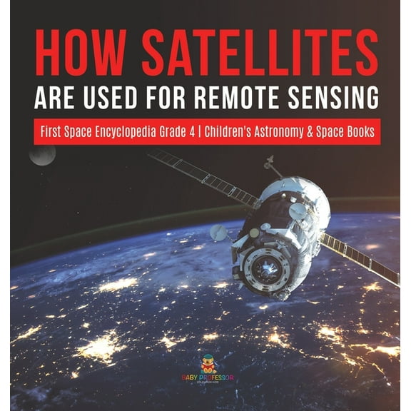 How Satellites Are Used for Remote Sensing First Space Encyclopedia Grade 4 Children's Astronomy & Space Books (Hardcover)
