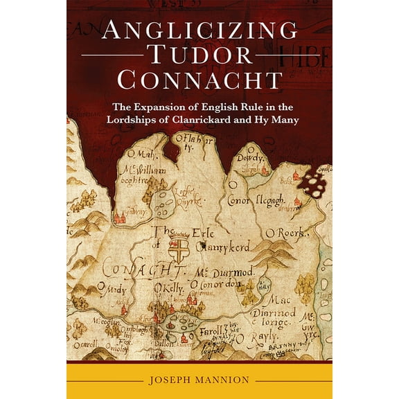 Anglicizing Tudor Connacht : The expansion of English rule in the lordships of Clanrickard and Hy Many (Hardcover)