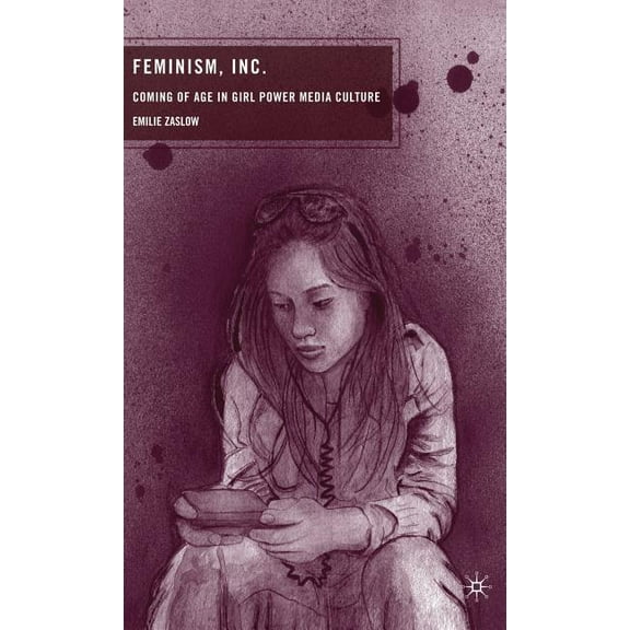 Feminism, Inc.: Coming of Age in Girl Power Media Culture, (Hardcover)